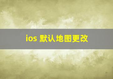 ios 默认地图更改